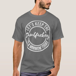 Laten we de Dumbfuckery tot een minimum vandaag 16 T-shirt