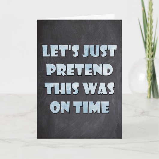 Laten we doen alsof dit op tijd was, late verjaard kaart (Voorkant)