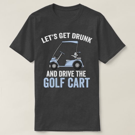 Laten we Drink worden en de Golfkar aansturen T-shirt (Design voorkant)