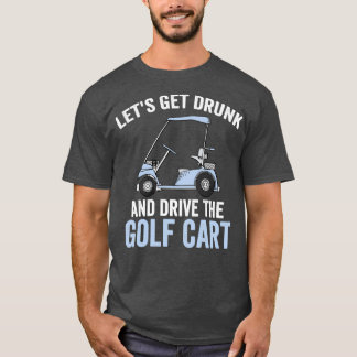 Laten we Drink worden en de Golfkar aansturen T-shirt