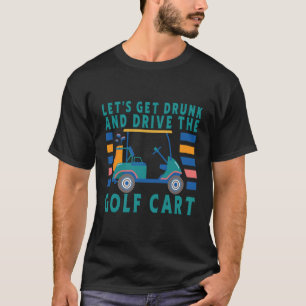Laten we Drink worden en de golfkar Funny Golf rij T-shirt