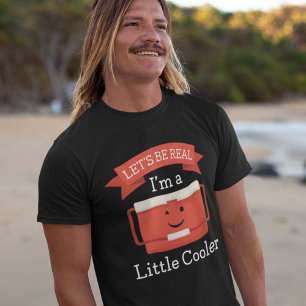 Laten we echt zijn, ik ben een beetje koeler t-shirt