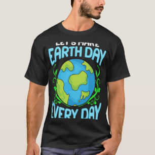 Laten we elke dag de Dag van de Aarde maken T-shirt