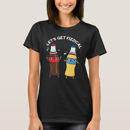 Laten we Fizzical Funny Soda Pop Pun Dark BG halen T-shirt (Voorkant)