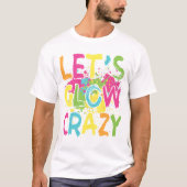 Laten we Glow Crazy Funny Sarcastic T-shirt (Voorkant)