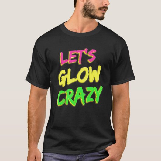 Laten we Glow Crazy Glow Party 80's Retro Costume  T-shirt (Voorkant)