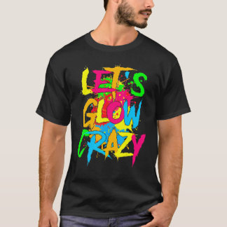 Laten we Glow Crazy Glow Party 80's Retro Costume T-shirt