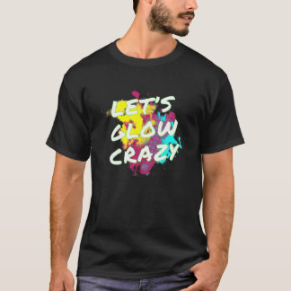 Laten we Glow Crazy - Neon Glow Dance Party T-shir T-shirt