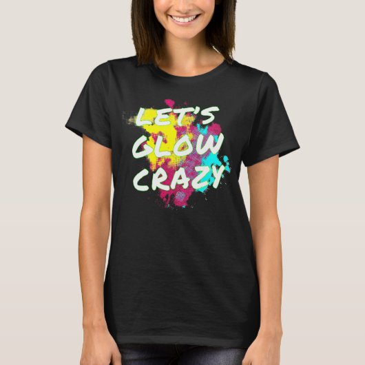 Laten we Glow Crazy Neon Glow Dance Party T-shirt (Voorkant)