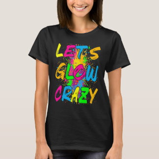 Laten we Glow Crazy Outfit Retro Colorful Party T-shirt