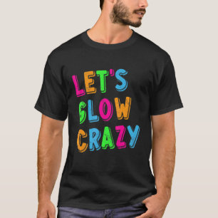 Laten we Glow Crazy Party T-shirt