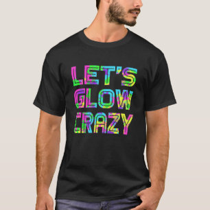 Laten we Glow Crazy T Shirt Retro Neon Party rave