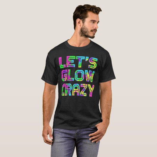 Laten we Glow Crazy T Shirt Retro Neon Party Rave (Voorkant volledig)