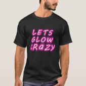 Laten we Glow Crazy T Shirt Retro Neon Party Rave (Voorkant)
