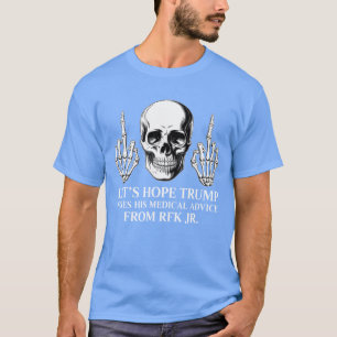 Laten we hopen dat Trump zijn medisch advies van R T-shirt