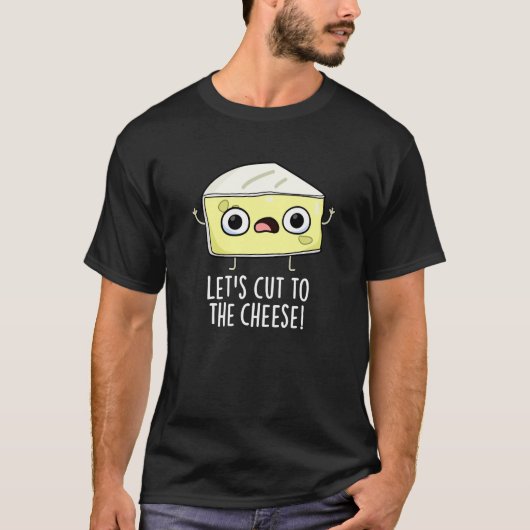 Laten we knippen naar de kaas Grappig eten Pun Dar T-shirt (Voorkant)