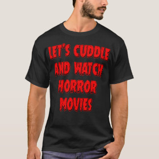 Laten we knuffelen en horrorfilms kijken t-shirt
