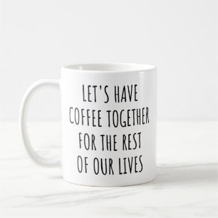 Laten we koffie drinken voor de rest van ons leven koffiemok