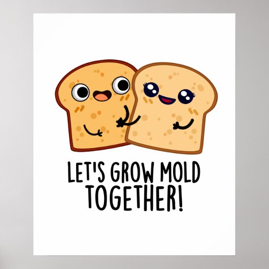 Laten we Mold Together Funny Bread Pun kweken Poster (Voorkant)