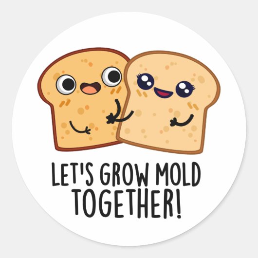 Laten we Mold Together Funny Bread Pun kweken Ronde Sticker (Voorkant)