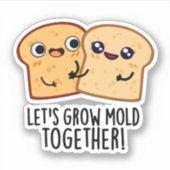 Laten we Mold Together Funny Bread Pun kweken Sticker (Voorkant)