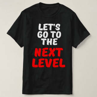 LATEN WE NAAR HET VOLGENDE NIVEAU GAAN T-SHIRT
