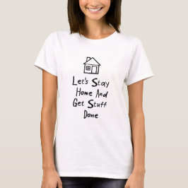 Laten we naar huis blijven en laten we alles doen t-shirt