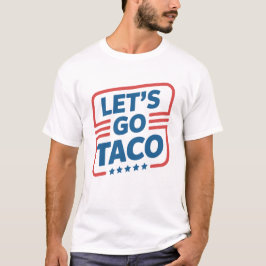 Laten we naar Taco Trump Meme gaan - Grappige Poli T-shirt