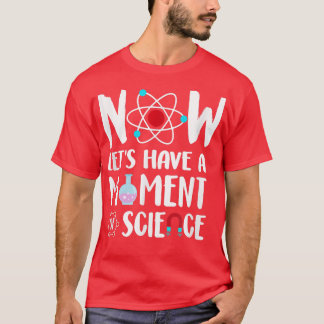 Laten we nu een moment hebben van wetenschapsleerw t-shirt