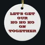 "LATEN WE ONS HO HO HO HO HO AAN SAMEN" CHRISTMAS  KERAMISCH ORNAMENT<br><div class="desc">"LATEN WE ONZE HO HO HO HO HO AAN SAMEN" CHRISTMAS ADULT ORNAMENT</div>