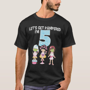Laten we Pampered krijgen.. ik ben 5 meisjes Spa B T-shirt