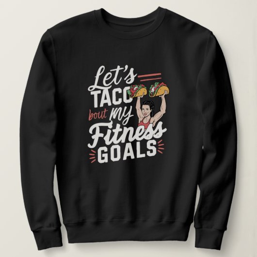 Laten we taco 'over mijn fitnessdoelen grappige re trui (Design voorkant)