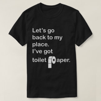 Laten we terug naar mijn huis gaan.  Ik heb toilet T-shirt