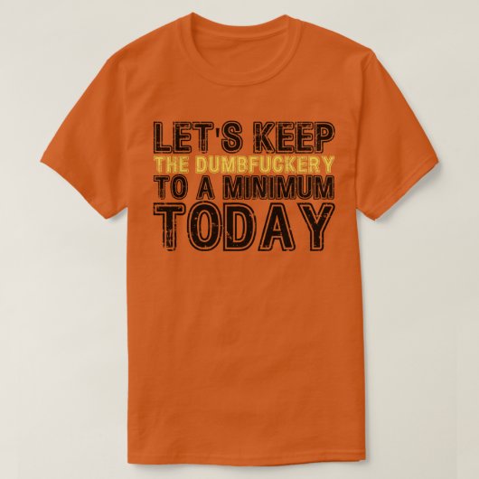 Laten we The Dumbery vandaag tot een minimum beper T-shirt (Design voorkant)