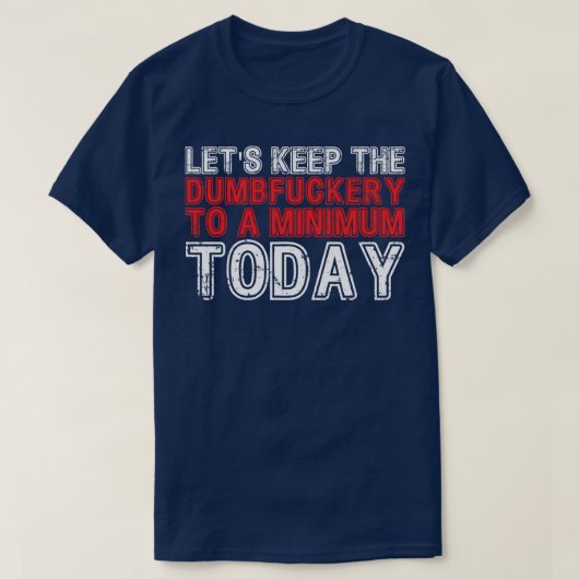 Laten we The Dumbfuckery vandaag tot een minimum b T-shirt (Design voorkant)