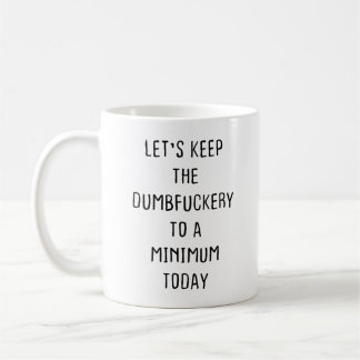 Laten we vandaag de dumbfuckery tot een minimum be koffiemok