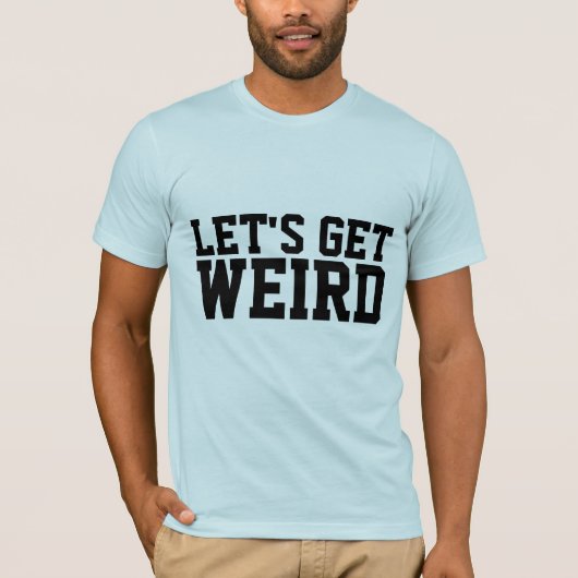 LATEN WE WEIRD T-SHIRTS KRIJGEN (Voorkant)