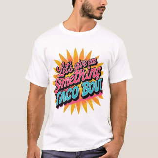 Laten we ze iets geven aan Taco 'Bout T-shirt