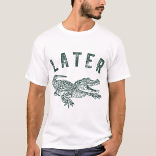Later Gator Alligator Offensive Crocodile T-shirt