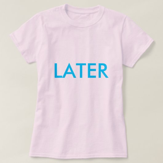 "LATER"-Shirt T-shirt (Design voorkant)