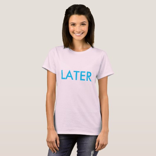 "LATER"-Shirt T-shirt (Voorkant volledig)