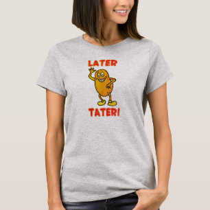 Later Tater. T-shirt