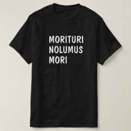 Latijn: Morituri Nolumus Mori T-shirt