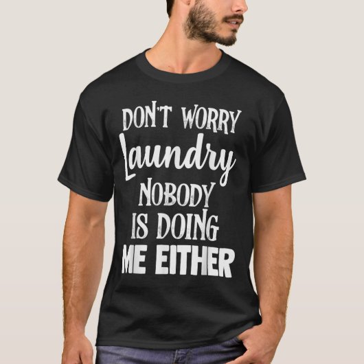 Laundry Funny Don't Worry Laundry Nobody Is Doing  T-shirt (Voorkant)