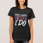 Laundry Is What I Do Funny Cleaning Life Quote  T-shirt (Voorkant)