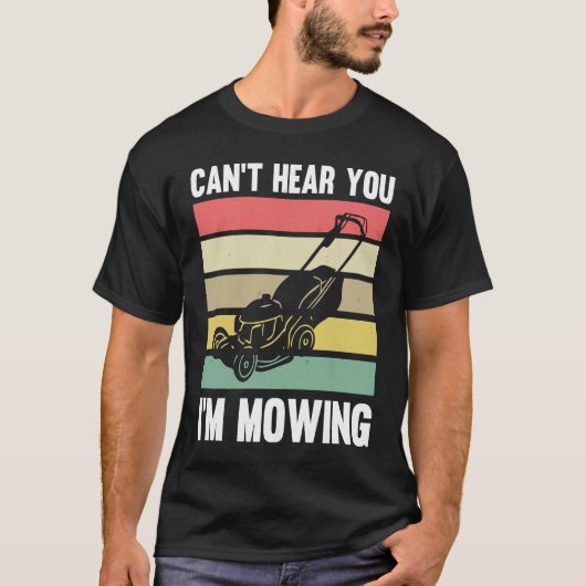 Lawnmower Mower Gardening Can't Hear You I'm Lawn  T-shirt (Voorkant)