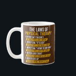 Laws Of Physical Therapy Therapist Funny PT Gait Koffiemok<br><div class="desc">Laws Of Physical Therapy Therapist Funny PT Gait Men Women Gift. Perfect gift for your dad, mom, papa, men, women, friend and family members on Thanksgiving Day, Christmas Day, Mothers Day, Fathers Day, 4th of July, 1776 Independent day, Veterans Day, Halloween Day, Patrick's Day</div>