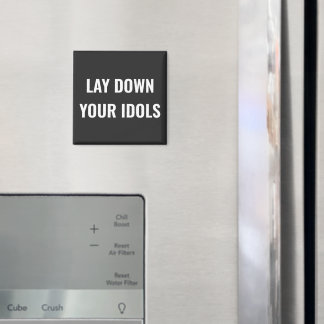 Lay Down Your Idols Magnet