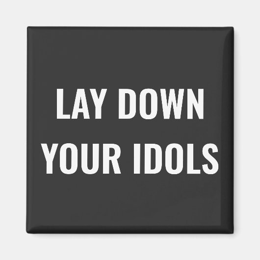 Lay Down Your Idols Magnet (Voorkant)