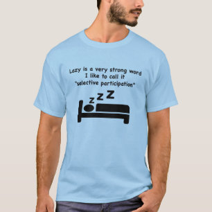 Lazy is een heel sterk woord. T-shirt. T-shirt